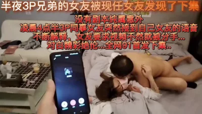 半夜3P兄弟的女友被现任女友发现了下集